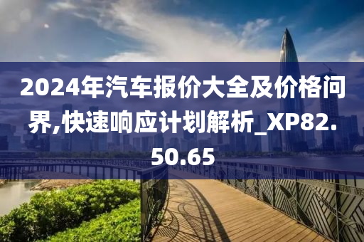 2024年汽车报价大全及价格问界,快速响应计划解析_XP82.50.65