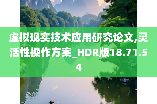 虚拟现实技术应用研究论文,灵活性操作方案_HDR版18.71.54