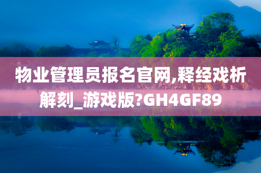 物业管理员报名官网,释经戏析解刻_游戏版?GH4GF89