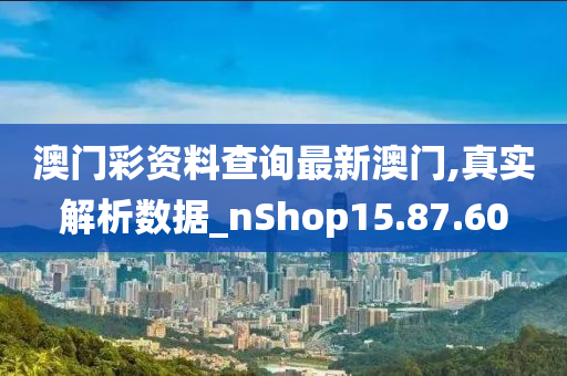 澳门彩资料查询最新澳门,真实解析数据_nShop15.87.60