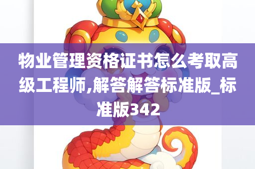 物业管理资格证书怎么考取高级工程师,解答解答标准版_标准版342