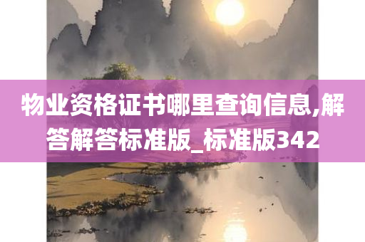 物业资格证书哪里查询信息,解答解答标准版_标准版342