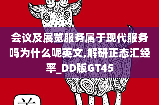 会议及展览服务属于现代服务吗为什么呢英文,解研正态汇经率_DD版GT45