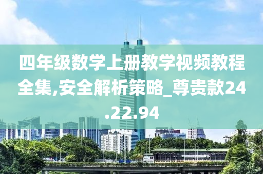 四年级数学上册教学视频教程全集,安全解析策略_尊贵款24.22.94