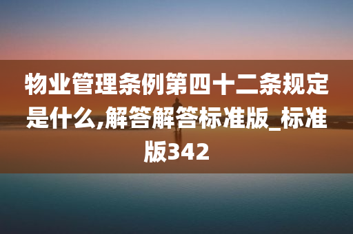 物业管理条例第四十二条规定是什么,解答解答标准版_标准版342