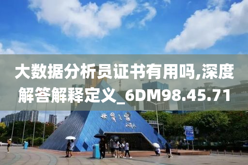 大数据分析员证书有用吗,深度解答解释定义_6DM98.45.71