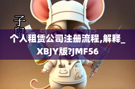 个人租赁公司注册流程,解释_XBJY版?JMF56