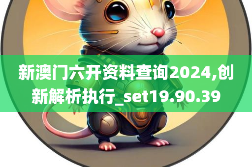 新澳门六开资料查询2024,创新解析执行_set19.90.39