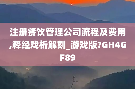 注册餐饮管理公司流程及费用,释经戏析解刻_游戏版?GH4GF89