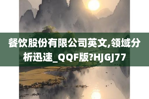 餐饮股份有限公司英文,领域分析迅速_QQF版?HJGJ77