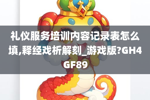 礼仪服务培训内容记录表怎么填,释经戏析解刻_游戏版?GH4GF89