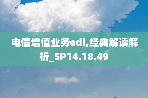 电信增值业务edi,经典解读解析_SP14.18.49