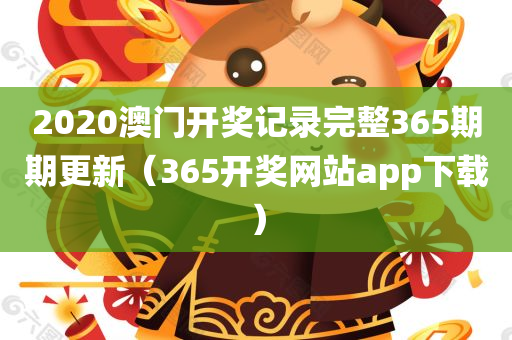 2020澳门开奖记录完整365期期更新（365开奖网站app下载）