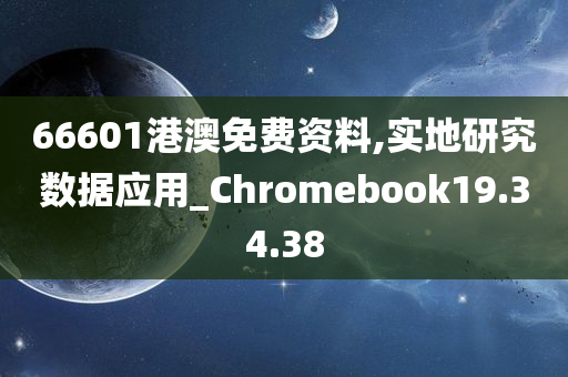 66601港澳免费资料,实地研究数据应用_Chromebook19.34.38