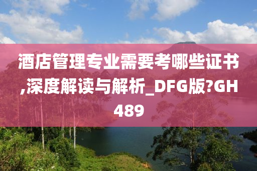 酒店管理专业需要考哪些证书,深度解读与解析_DFG版?GH489