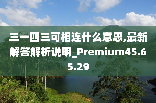 三一四三可相连什么意思,最新解答解析说明_Premium45.65.29