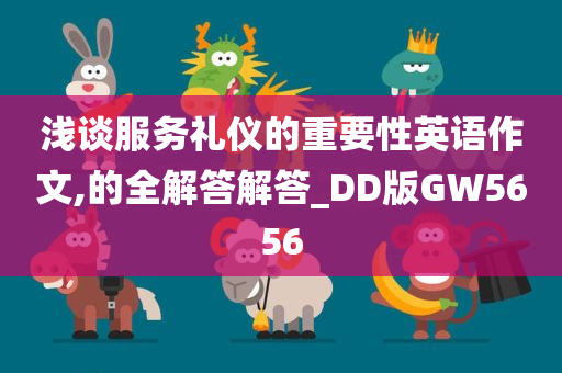 浅谈服务礼仪的重要性英语作文,的全解答解答_DD版GW5656