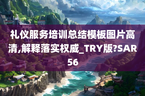 礼仪服务培训总结模板图片高清,解释落实权威_TRY版?SAR56