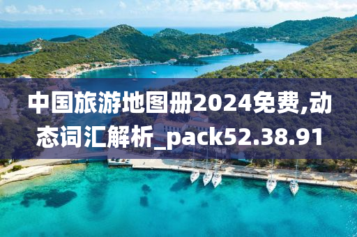 中国旅游地图册2024免费,动态词汇解析_pack52.38.91