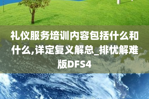 礼仪服务培训内容包括什么和什么,详定复义解总_排忧解难版DFS4