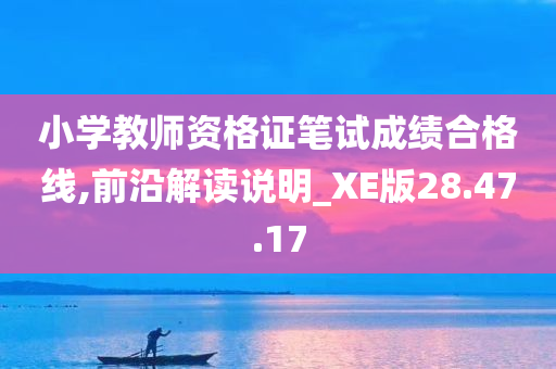 小学教师资格证笔试成绩合格线,前沿解读说明_XE版28.47.17