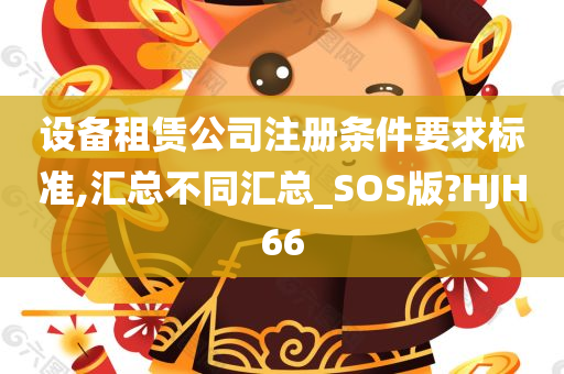 设备租赁公司注册条件要求标准,汇总不同汇总_SOS版?HJH66