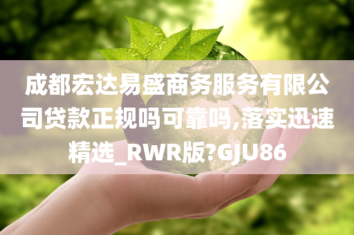 成都宏达易盛商务服务有限公司贷款正规吗可靠吗,落实迅速精选_RWR版?GJU86