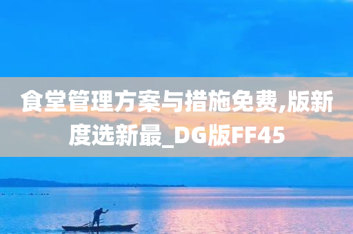 食堂管理方案与措施免费,版新度选新最_DG版FF45