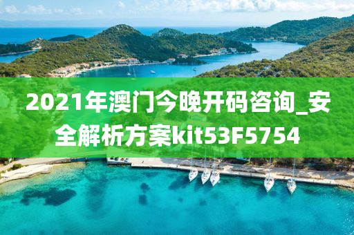 2021年澳门今晚开码咨询_安全解析方案kit53F5754