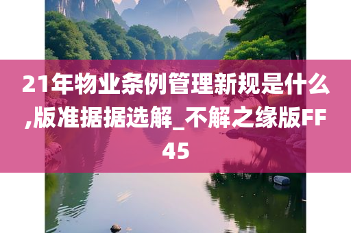 21年物业条例管理新规是什么,版准据据选解_不解之缘版FF45