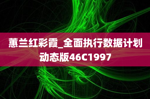 蕙兰红彩霞_全面执行数据计划动态版46C1997