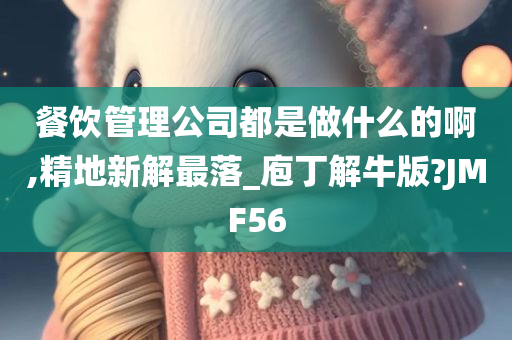 餐饮管理公司都是做什么的啊,精地新解最落_庖丁解牛版?JMF56