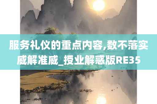 服务礼仪的重点内容,数不落实威解准威_授业解惑版RE35