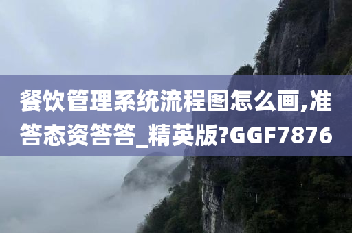 餐饮管理系统流程图怎么画,准答态资答答_精英版?GGF7876