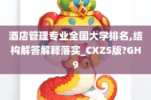 酒店管理专业全国大学排名,结构解答解释落实_CXZS版?GH9