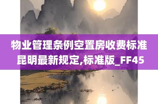 物业管理条例空置房收费标准 昆明最新规定,标准版_FF45