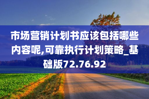 市场营销计划书应该包括哪些内容呢,可靠执行计划策略_基础版72.76.92