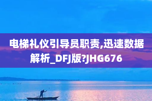 电梯礼仪引导员职责,迅速数据解析_DFJ版?JHG676