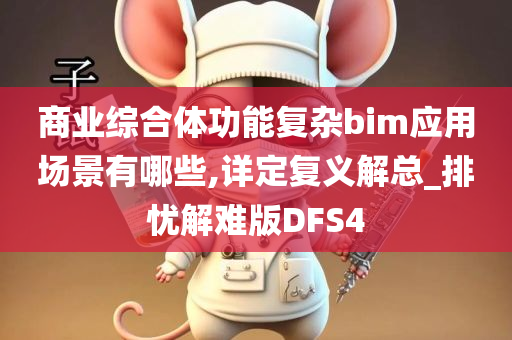 商业综合体功能复杂bim应用场景有哪些,详定复义解总_排忧解难版DFS4