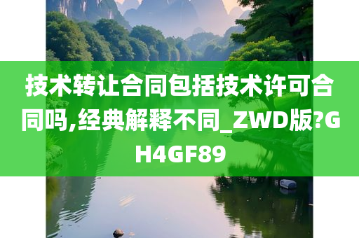 技术转让合同包括技术许可合同吗,经典解释不同_ZWD版?GH4GF89