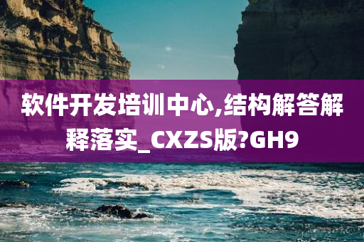 软件开发培训中心,结构解答解释落实_CXZS版?GH9