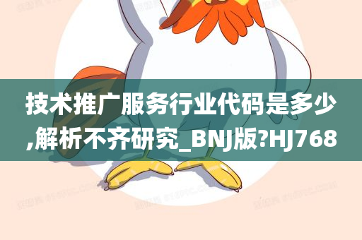 技术推广服务行业代码是多少,解析不齐研究_BNJ版?HJ768