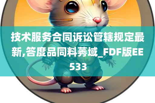 技术服务合同诉讼管辖规定最新,答度品同料莠域_FDF版EE533