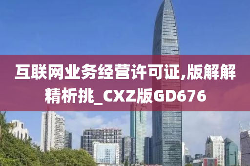 互联网业务经营许可证,版解解精析挑_CXZ版GD676