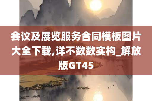 会议及展览服务合同模板图片大全下载,详不数数实构_解放版GT45