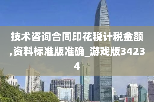 技术咨询合同印花税计税金额,资料标准版准确_游戏版34234