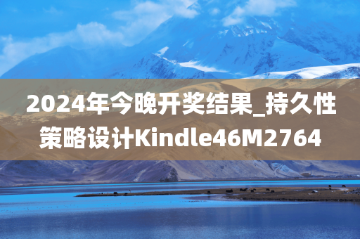 2024年今晚开奖结果_持久性策略设计Kindle46M2764