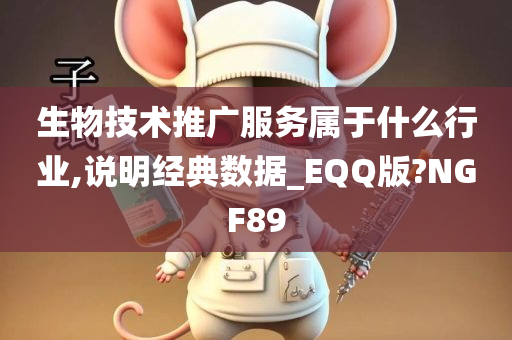 生物技术推广服务属于什么行业,说明经典数据_EQQ版?NGF89