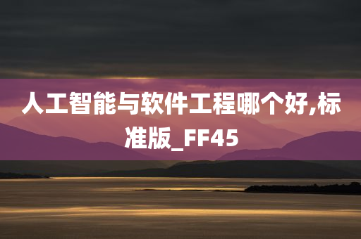 人工智能与软件工程哪个好,标准版_FF45