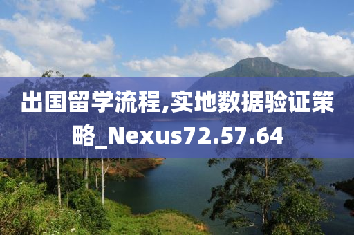 出国留学流程,实地数据验证策略_Nexus72.57.64